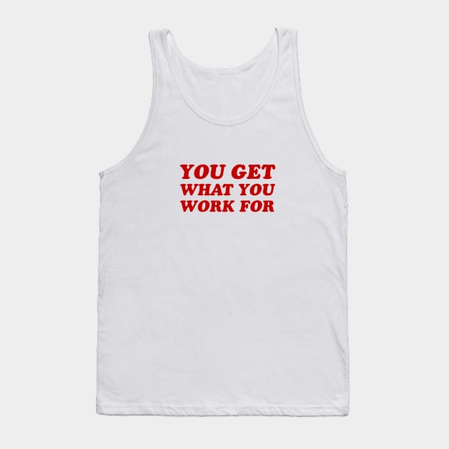 you get what you work for Tank Top by InspireMe